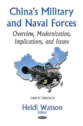 China's Military & Naval Forces: Overview, Modernization, Implications, & Issues (China in Transition