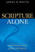 Scripture Alone – Exploring the Bible`s Accuracy, Authority and Authenticity