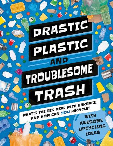 Drastic Plastic & Troublesome Trash: What’s the Big Deal with Rubbish and How can YOU Recycle? (Earth Action