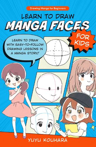 Learn to Draw Manga Faces for Kids: Learn to draw with easy-to-follow drawing lessons in a manga story! (3) (Drawing Manga for Beginners