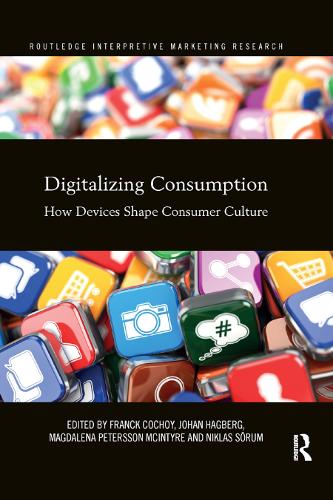 Digitalizing Consumption: How devices shape consumer culture (Routledge Interpretive Marketing Research