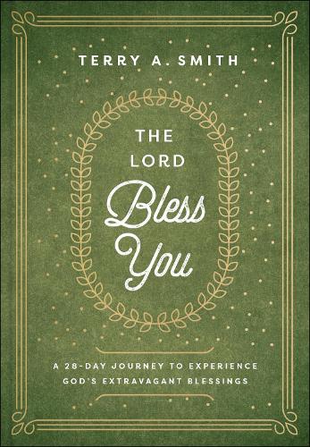 The Lord Bless You – A 28–Day Journey to Experience God`s Extravagant Blessings