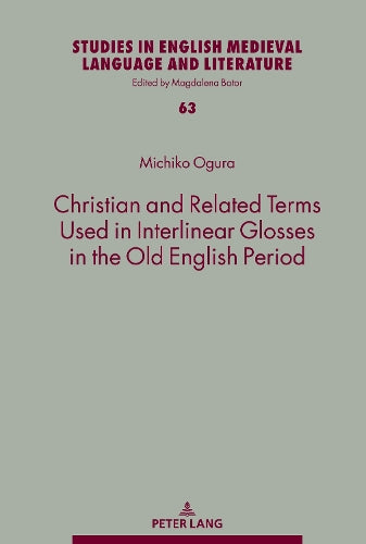 Christian and Related Terms Used in Interlinear Glosses in the Old English Period (63) (Studies in English Medieval Language and Literature
