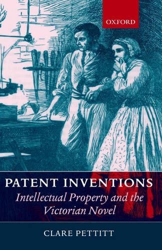 Patent Inventions - Intellectual Property and the Victorian Novel