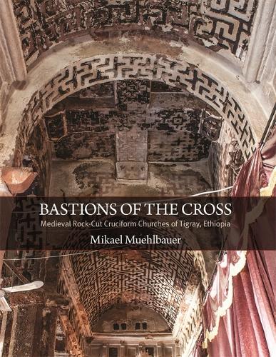 Bastions of the Cross: Medieval Rock-Cut Cruciform Churches of Tigray, Ethiopia: 49 (Dumbarton Oaks Studies