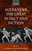 Alexander the Great in Fact and Fiction