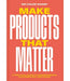 Make Products That Matter