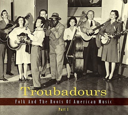 Troubadours - Folk And The Roots Of American Music Part 1