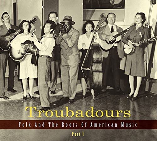 Troubadours - Folk And The Roots Of American Music Part 1