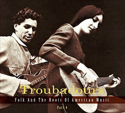 Troubadours - Folk And The Roots Of American Music Part 4