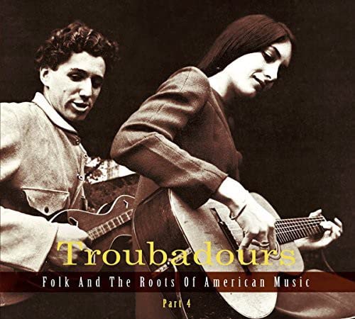 Troubadours - Folk And The Roots Of American Music Part 4