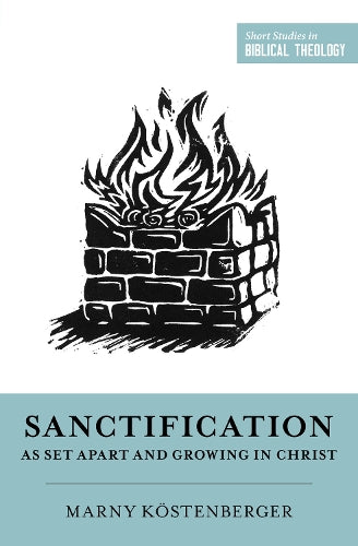 Sanctification as Set Apart and Growing in Christ (Short Studies in Biblical Theology