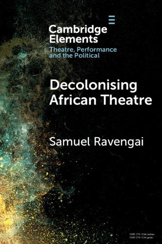 Decolonising African Theatre (Elements in Theatre, Performance and the Political