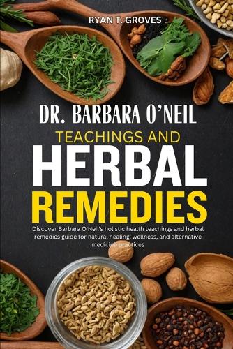 Dr. Barbara O'Neil Teachings and Herbal Remedies