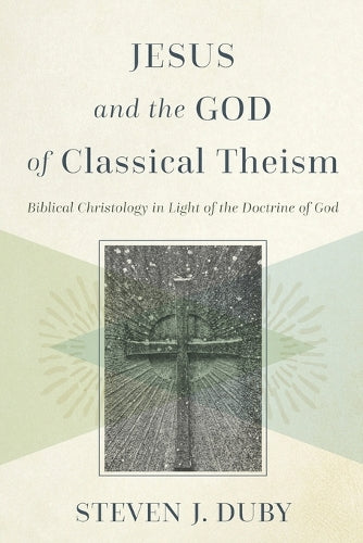 Jesus and the God of Classical Theism – Biblical Christology in Light of the Doctrine of God