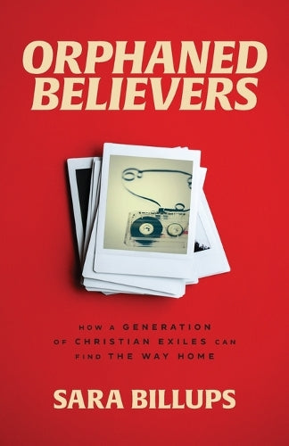 Orphaned Believers – How a Generation of Christian Exiles Can Find the Way Home