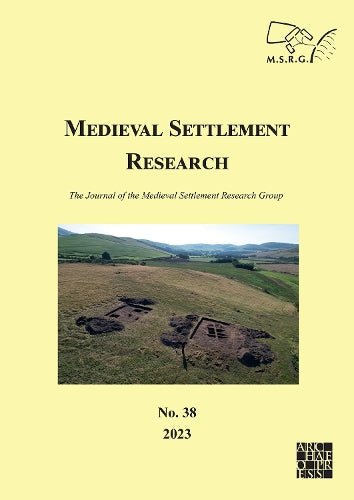 Medieval Settlement Research No. 38, 2023: The Journal of the Medieval Settlement Research Group (Medieval Settlement Research 2023