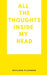 All the Thoughts Inside My Head