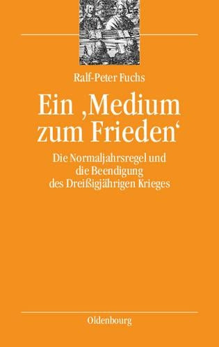 Ein 'Medium zum Frieden': Die Normaljahrsregel und die Beendigung des Dreißigjährigen Krieges (bibliothek altes Reich, 4) (German Edition