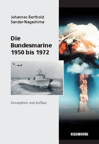 Die Bundesmarine 1955 bis 1972: Konzeption und Aufbau (Sicherheitspolitik und Streitkräfte der Bundesrepublik Deutschland, 4) (German Edition
