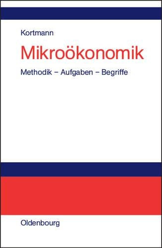 Mikroökonomik: Methodik – Aufgaben – Begriffe (German Edition