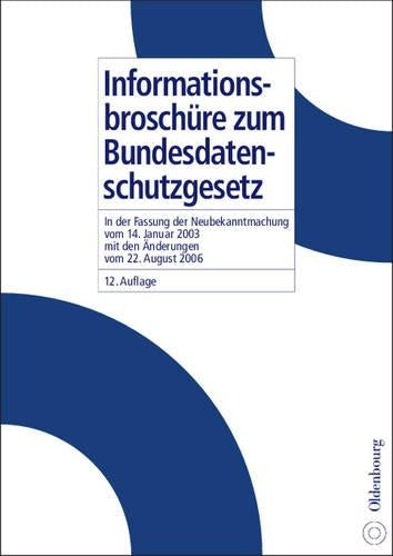 Informationsbroschüre zum Bundesdatenschutzgesetz: in der Fassung der Neubekanntmachung vom 14. Januar 2003 mit den Änderungen vom 22. August 2006 (German Edition