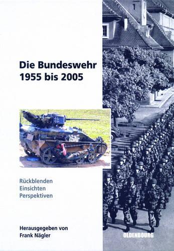 Die Bundeswehr 1955 bis 2005: Rückblenden - Einsichten - Perspektiven (Sicherheitspolitik und Streitkräfte der Bundesrepublik Deutschland, 7) (German Edition