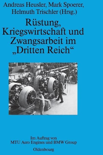 Rüstung, Kriegswirtschaft und Zwangsarbeit im "Dritten Reich": Im Auftrag von MTU Aero Engines und BMW Group (Perspektiven, 3) (German Edition