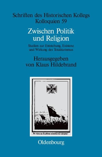 Zwischen Politik und Religion: Studien zur Entstehung, Existenz und Wirkung des Totalitarismus (Schriften des Historischen Kollegs, 59) (German Edition