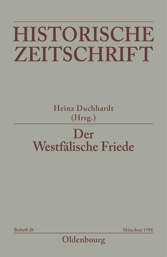 Der Westfälische Friede: Diplomatie - politische Zäsur - kulturelles Umfeld - Rezeptionsgeschichte (Historische Zeitschrift / Beihefte, N.F. 26) (German Edition
