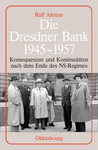Die Dresdner Bank 1945-1957: Konsequenzen und Kontinuitäten nach dem Ende des NS-Regimes. Unter Mitarbeit von Ingo Köhler, Harald Wixforth und Dieter Ziegler (German Edition