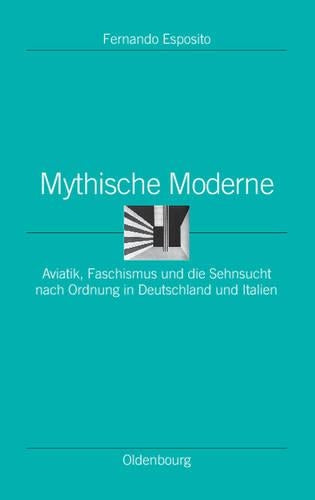 Mythische Moderne: Aviatik, Faschismus und die Sehnsucht nach Ordnung in Deutschland und Italien (Ordnungssysteme, 32) (German Edition