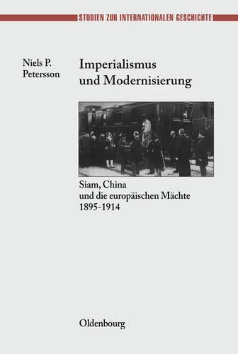 Imperialismus und Modernisierung: Siam, China und die europäischen Mächte 1895-1914 (Studien zur Internationalen Geschichte, 11) (German Edition
