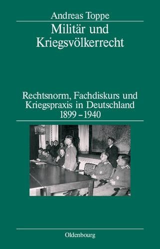 Militär und Kriegsvölkerrecht: Rechtsnorm, Fachdiskurs und Kriegspraxis in Deutschland 1899-1940. Herausgegeben in Verbindung mit dem Institut für Zeitgeschichte München-Berlin (German Edition