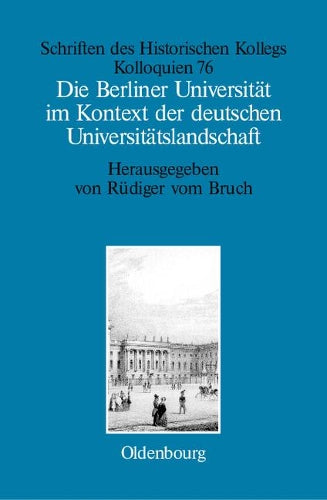 Die Berliner Universität im Kontext der deutschen Universitätslandschaft nach 1800, um 1860 und um 1910 (Schriften des Historischen Kollegs, 76) (German Edition
