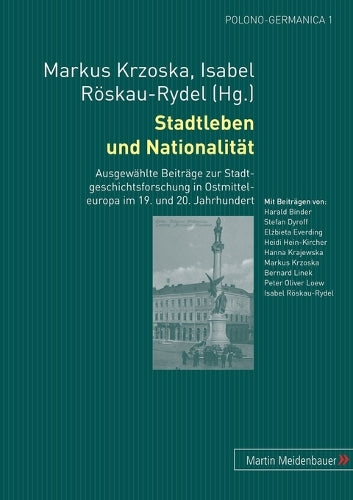Stadtleben und Nationalitaet: Ausgewaehlte Beitraege zur Stadtgeschichtsforschung in Ostmitteleuropa im 19. und 20. Jahrhundert (1) (Polono-Germanica