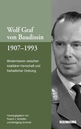 Wolf Graf von Baudissin 1907 bis 1993: Modernisierer zwischen totalitärer Herrschaft und freiheitlicher Ordnung (German Edition
