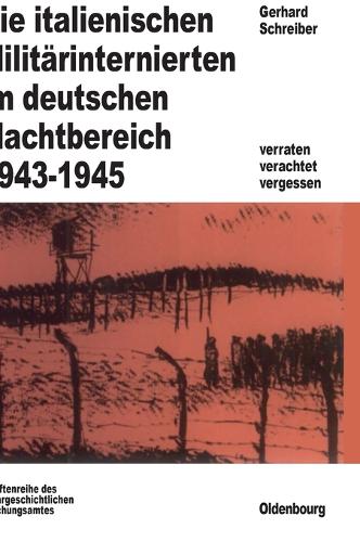Die Italienischen Militärinternierten Im Deutschen Machtbereich 1943-1945: Verachtet - Verraten - Vergessen (Beiträge zur Militärgeschichte, 28) (German Edition