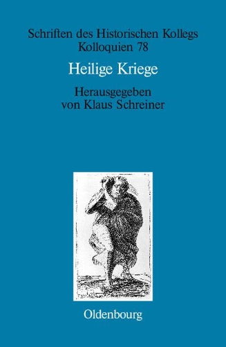 Heilige Kriege: Religiöse Begründungen militärischer Gewaltanwendung: Judentum, Christentum und Islam im Vergleich (Schriften des Historischen Kollegs, 78) (German Edition