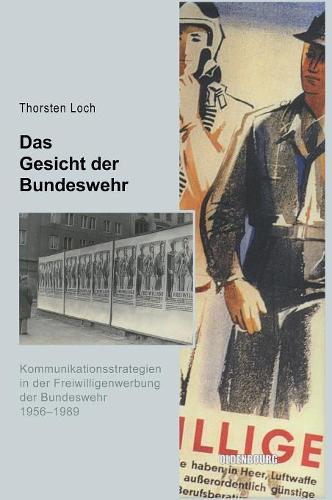 Das Gesicht der Bundeswehr: Kommunikationsstrategien in der Freiwilligenwerbung der Bundeswehr 1956 bis 1989 (Sicherheitspolitik und Streitkräfte der Bundesrepublik Deutschland, 8) (German Edition