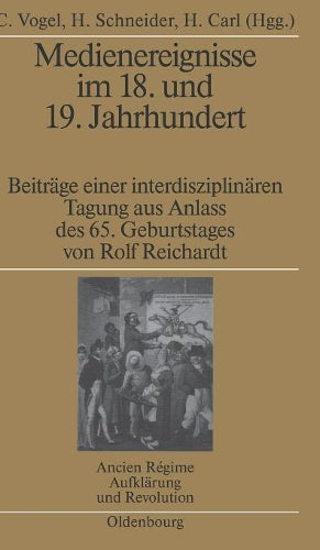 Medienereignisse im 18. und 19. Jahrhundert: Beiträge einer interdisziplinären Tagung aus Anlass des 65. Geburtstages von Rolf Reichardt (Ancien Régime, Aufklärung und Revolution, 38) (German Edition