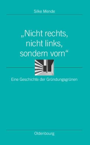 "Nicht rechts, nicht links, sondern vorn": Eine Geschichte der Gründungsgrünen (Ordnungssysteme, 33) (German Edition
