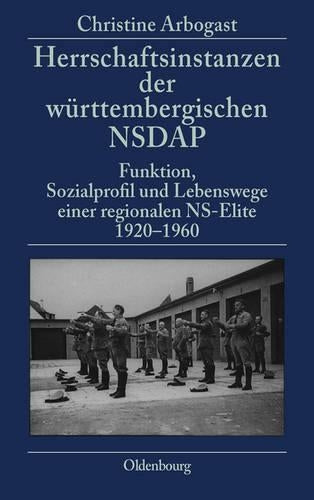 Herrschaftsinstanzen der württembergischen NSDAP: Funktion, Sozialprofil Und Lebenswege Einer Regionalen Ns-elite 1920-1960: 7 (Nationalsozialismus Und Nachkriegszeit in Südwestdeutschland