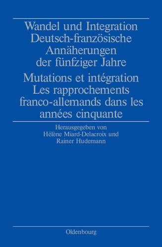Wandel und Integration: Deutsch-französische Annäherungen der fünfziger Jahre/ Mutations et intégration. Les rapprochements franco-allemands dans les années cinquante (German Edition