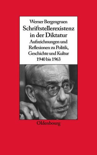 Werner Bergengruen: Schriftstellerexistenz in der Diktatur. Aufzeichnungen und Reflexionen zu Politik, Geschichte und Kultur 1940 bis 1963 ... zur Zeitgeschichte, 22) (German Edition