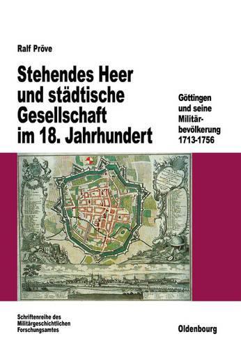 Stehendes Heer und städtische Gesellschaft im 18. Jahrhundert: Göttingen und seine Militärbevölkerung 1713-1756 (Beiträge zur Militärgeschichte, 47) (German Edition