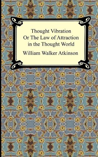 Thought Vibration, or The Law of Attraction in the Thought World