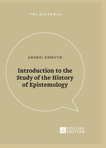 Introduction to the Study of the History of Epistemology: 1 (Uni Slovakia: Humanities, Social Sciences and Law for Universities