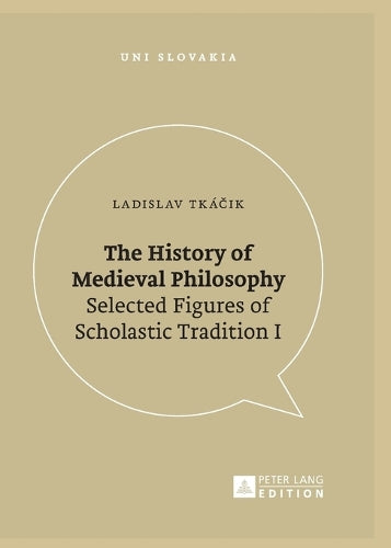 The History of Medieval Philosophy: Selected Figures of Scholastic Tradition I: 8 (Uni Slovakia: Humanities, Social Sciences and Law for Universities