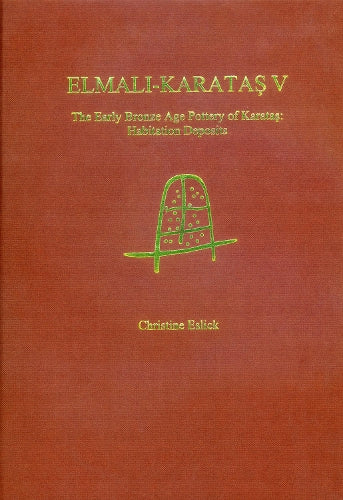 Elmali-Karatas V: The Early Bronze Age Pottery of Karatas: Habitation Deposits (Elmali-Karatas - Archaological Monographs (Bryn Mawr